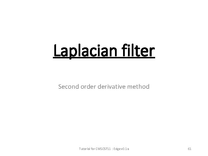 Laplacian filter Second order derivative method Tutorial for CMSC 5711 : Edge v 0.
