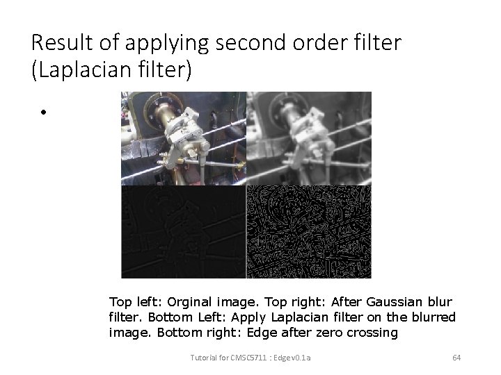 Result of applying second order filter (Laplacian filter) • Top left: Orginal image. Top