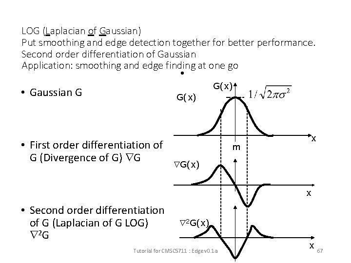 LOG (Laplacian of Gaussian) Put smoothing and edge detection together for better performance. Second