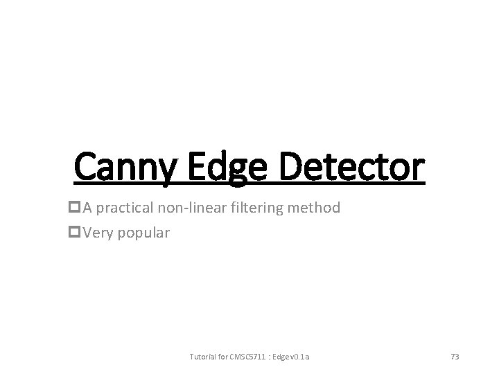 Canny Edge Detector p. A practical non-linear filtering method p. Very popular Tutorial for