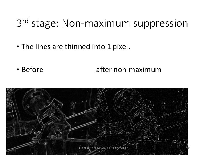 3 rd stage: Non-maximum suppression • The lines are thinned into 1 pixel. •