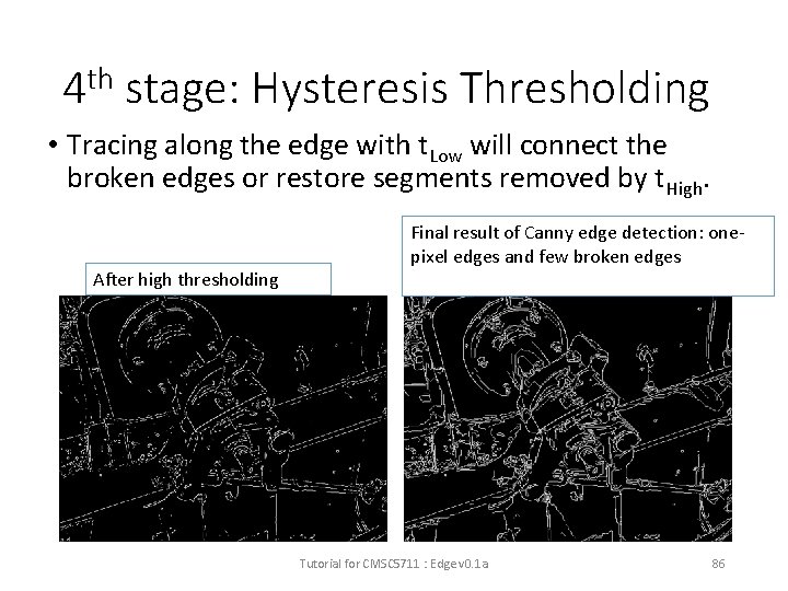 4 th stage: Hysteresis Thresholding • Tracing along the edge with t. Low will