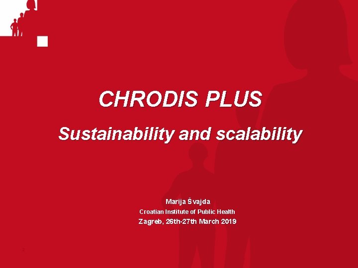 CHRODIS PLUS Sustainability and scalability Marija Švajda Croatian Institute of Public Health Zagreb, 26