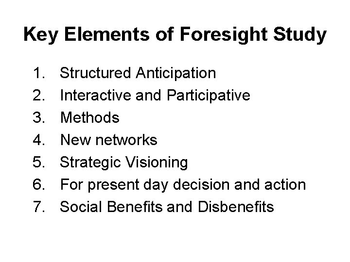 Key Elements of Foresight Study 1. 2. 3. 4. 5. 6. 7. Structured Anticipation