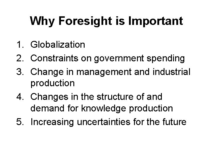 Why Foresight is Important 1. Globalization 2. Constraints on government spending 3. Change in