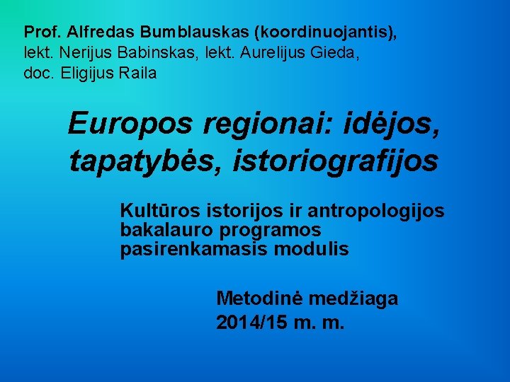 Prof. Alfredas Bumblauskas (koordinuojantis), lekt. Nerijus Babinskas, lekt. Aurelijus Gieda, doc. Eligijus Raila Europos