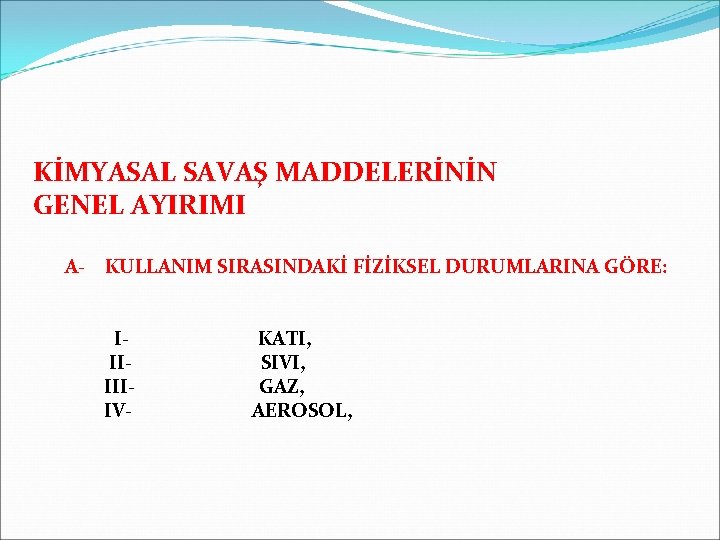 KİMYASAL SAVAŞ MADDELERİNİN GENEL AYIRIMI A- KULLANIM SIRASINDAKİ FİZİKSEL DURUMLARINA GÖRE: I- KATI, II-