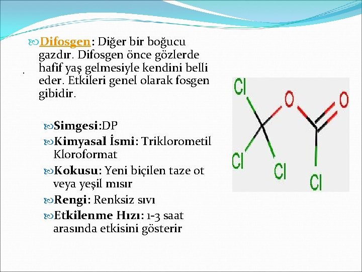  Difosgen: Diğer bir boğucu gazdır. Difosgen önce gözlerde . hafif yaş gelmesiyle kendini