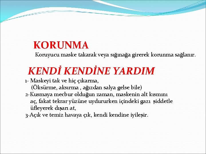 KORUNMA Koruyucu maske takarak veya sığınağa girerek korunma sağlanır. KENDİNE YARDIM 1 - Maskeyi