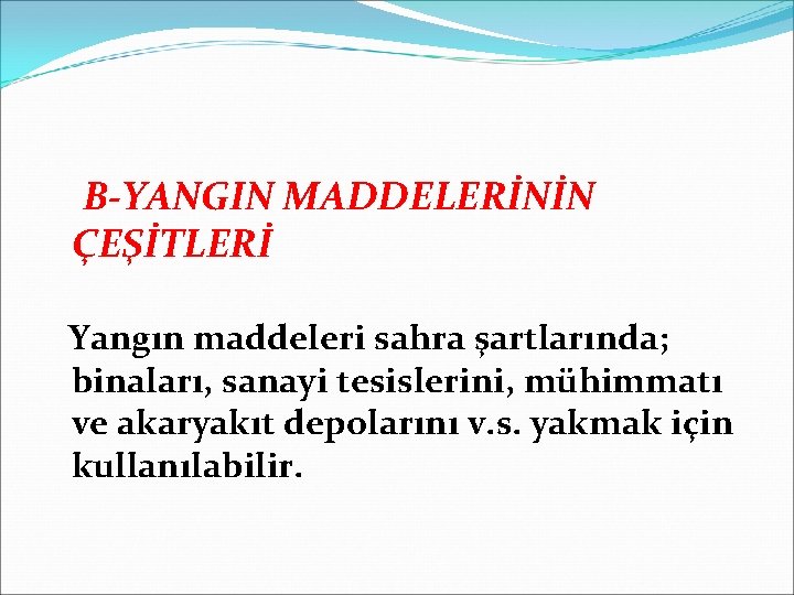 B-YANGIN MADDELERİNİN ÇEŞİTLERİ Yangın maddeleri sahra şartlarında; binaları, sanayi tesislerini, mühimmatı ve akaryakıt depolarını