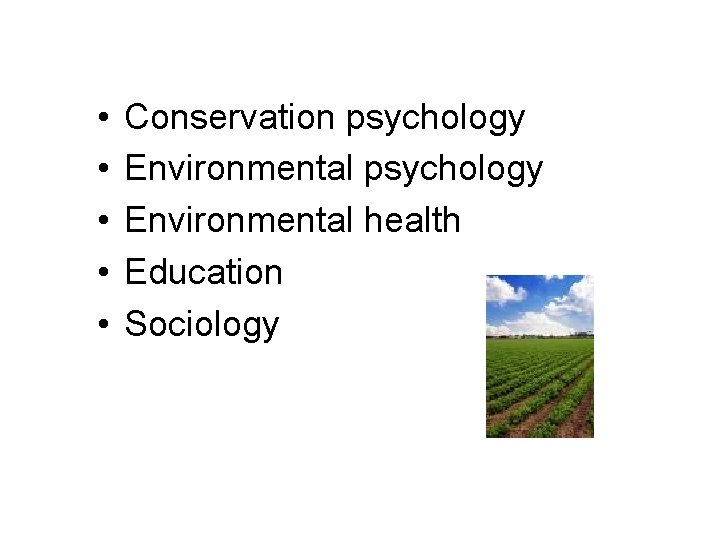  • • • Conservation psychology Environmental health Education Sociology 
