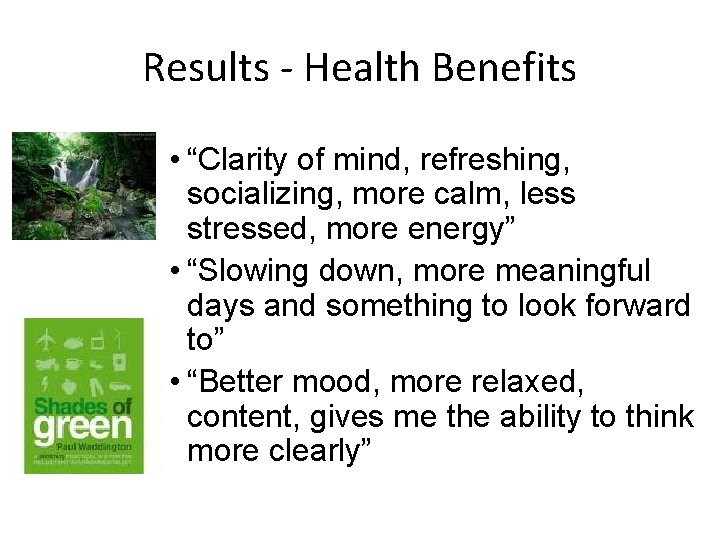 Results - Health Benefits • “Clarity of mind, refreshing, socializing, more calm, less stressed,