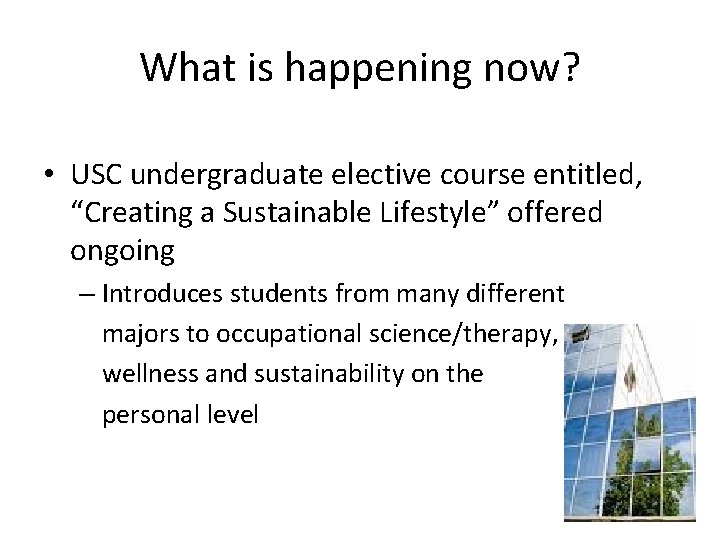 What is happening now? • USC undergraduate elective course entitled, “Creating a Sustainable Lifestyle”