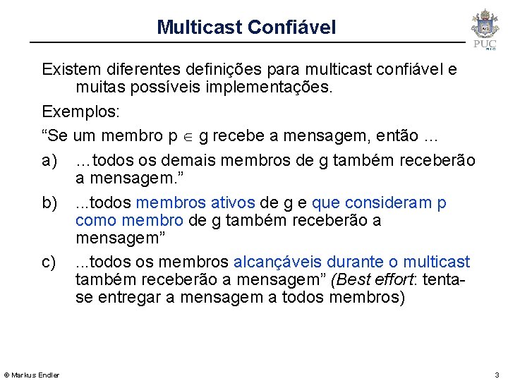 Multicast Confiável Existem diferentes definições para multicast confiável e muitas possíveis implementações. Exemplos: “Se