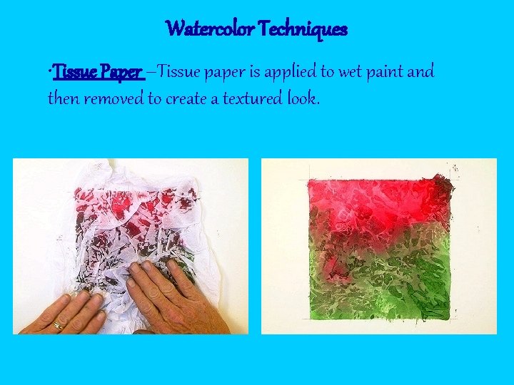 Watercolor Techniques • Tissue Paper –Tissue paper is applied to wet paint and then