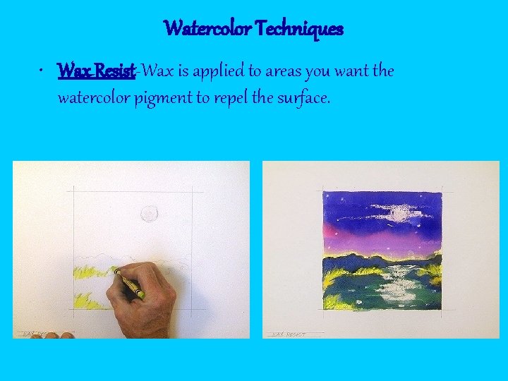 Watercolor Techniques • Wax Resist-Wax is applied to areas you want the watercolor pigment