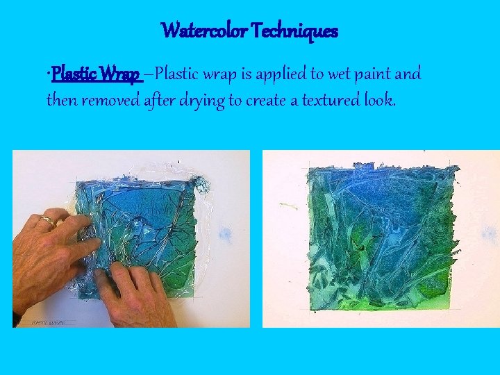 Watercolor Techniques • Plastic Wrap –Plastic wrap is applied to wet paint and then