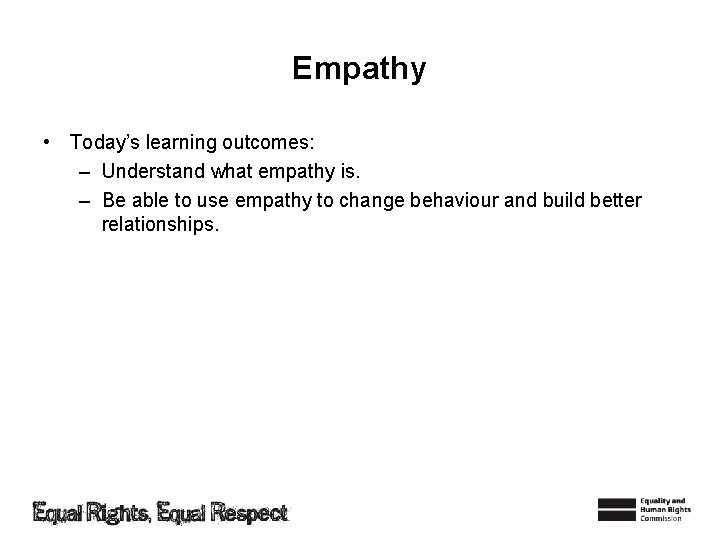 Empathy • Today’s learning outcomes: – Understand what empathy is. – Be able to