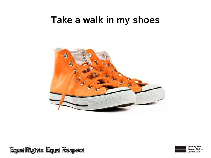 Take a walk in my shoes 