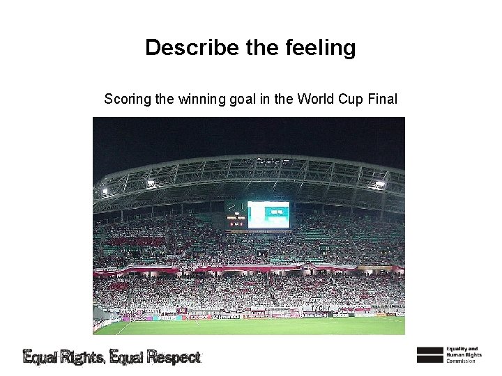 Describe the feeling Scoring the winning goal in the World Cup Final 