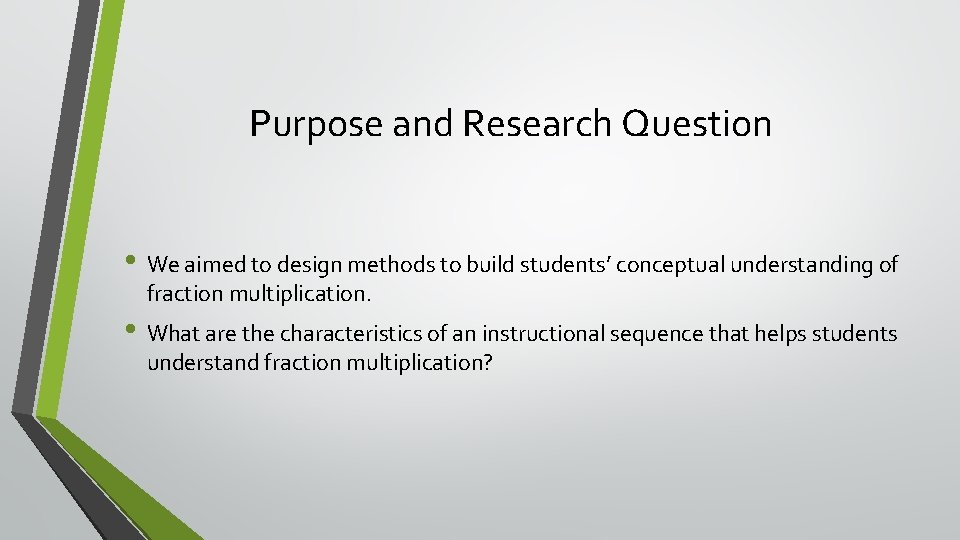 Purpose and Research Question • We aimed to design methods to build students’ conceptual