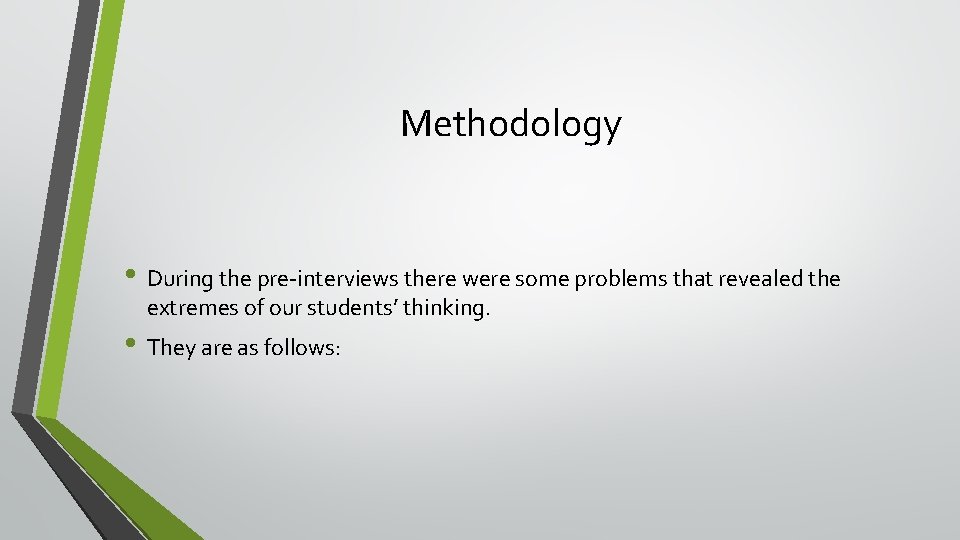 Methodology • During the pre-interviews there were some problems that revealed the extremes of