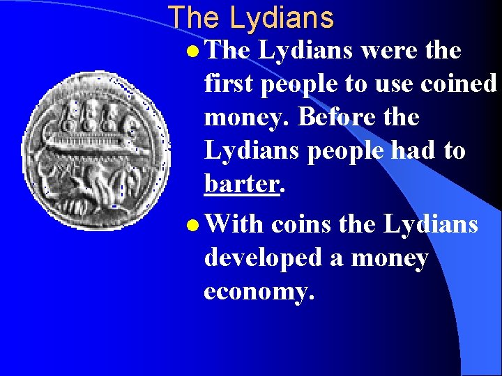 The Lydians l The Lydians were the first people to use coined money. Before