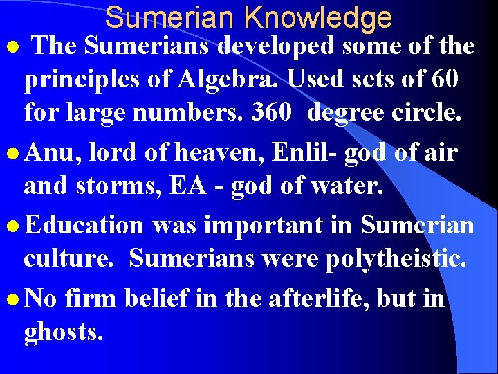 Sumerian Knowledge The Sumerians developed some of the principles of Algebra. Used sets of