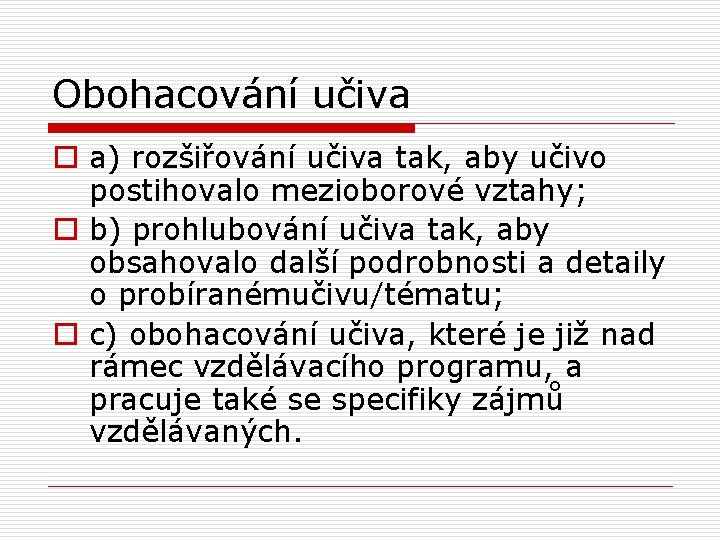 Obohacování učiva o a) rozšiřování učiva tak, aby učivo postihovalo mezioborové vztahy; o b)