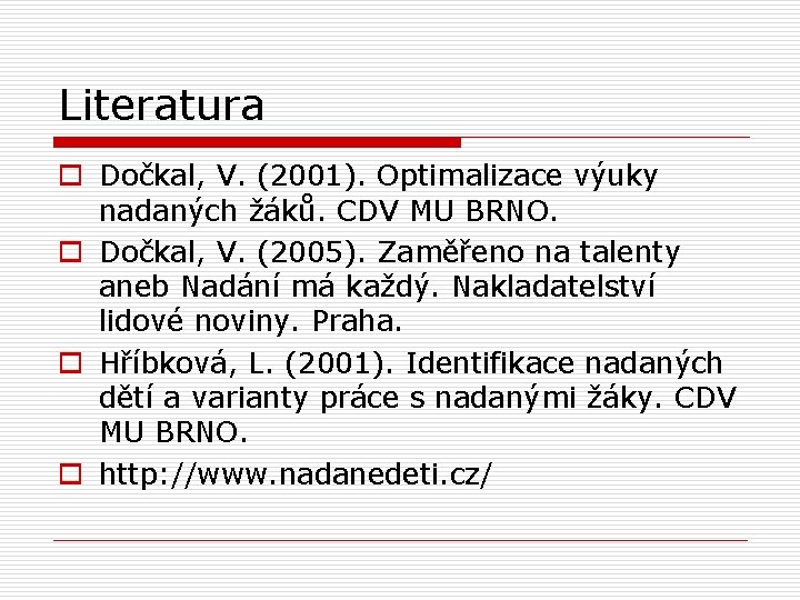 Literatura o Dočkal, V. (2001). Optimalizace výuky nadaných žáků. CDV MU BRNO. o Dočkal,