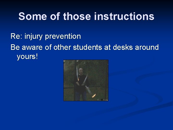 Some of those instructions Re: injury prevention Be aware of other students at desks