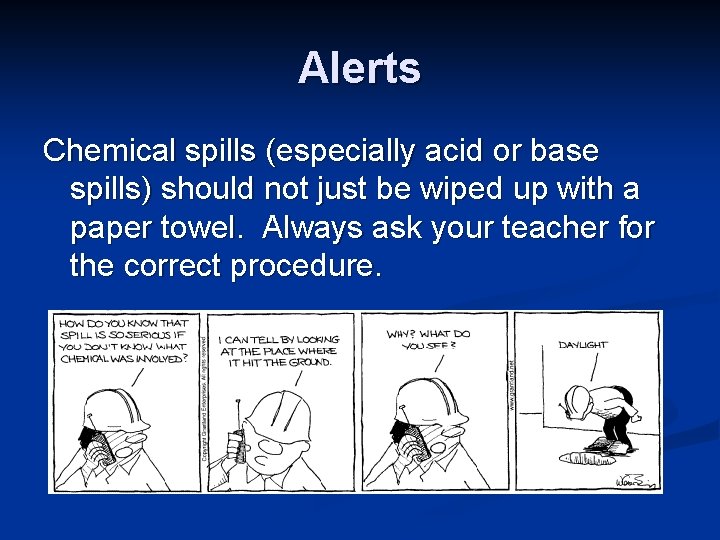 Alerts Chemical spills (especially acid or base spills) should not just be wiped up