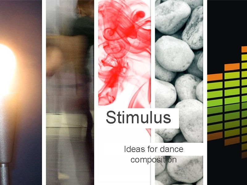 Stimulus Ideas for dance composition Stimulus Ideas for dance composition