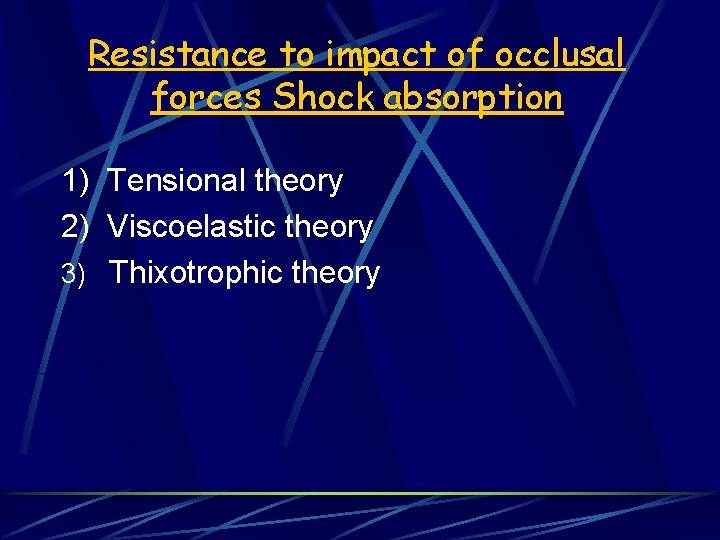 Resistance to impact of occlusal forces Shock absorption 1) Tensional theory 2) Viscoelastic theory
