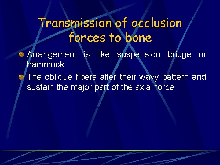 Transmission of occlusion forces to bone Arrangement is like suspension bridge or hammock. The