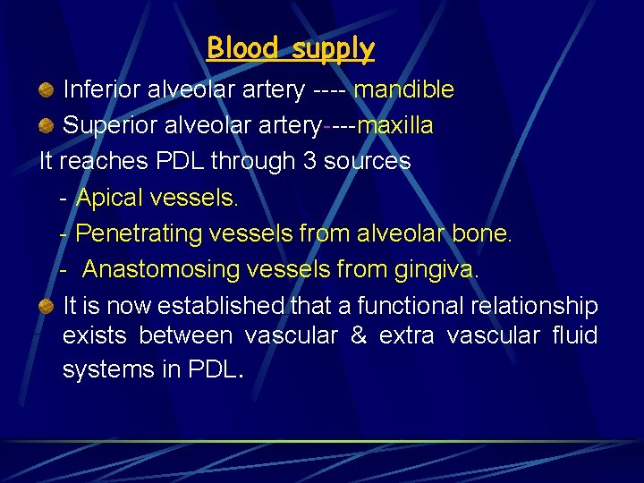 Blood supply Inferior alveolar artery ---- mandible Superior alveolar artery----maxilla It reaches PDL through