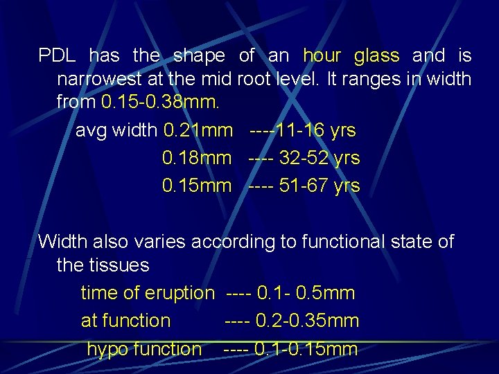 PDL has the shape of an hour glass and is narrowest at the mid