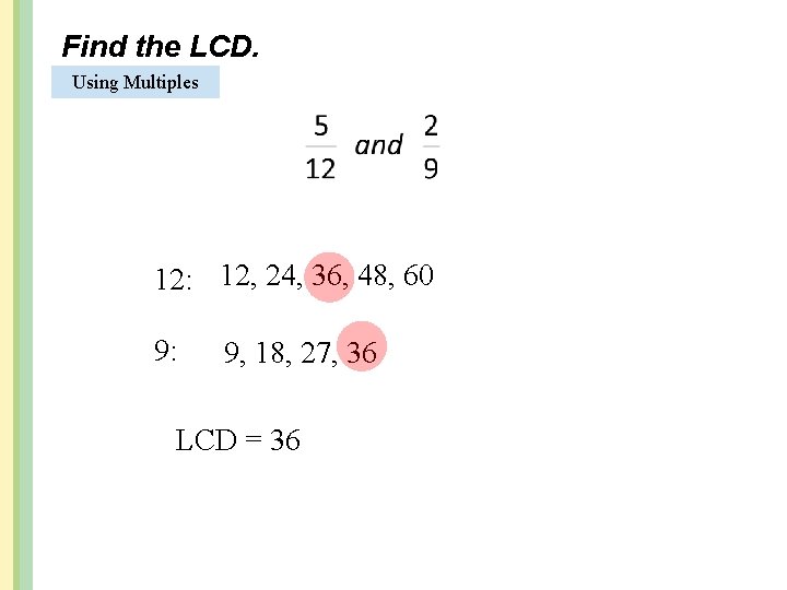 Find the LCD. Using Multiples 12: 12, 24, 36, 48, 60 9: 9, 18,