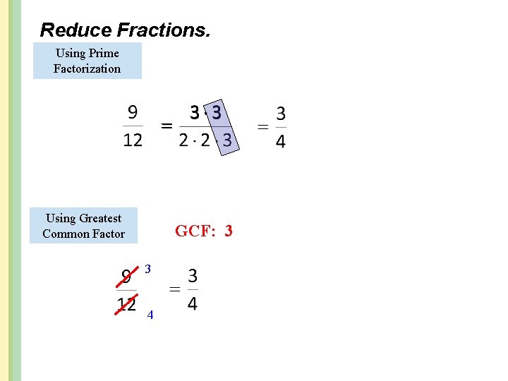 Reduce Fractions. Using Prime Factorization Using Greatest Common Factor GCF: 3 3 4 