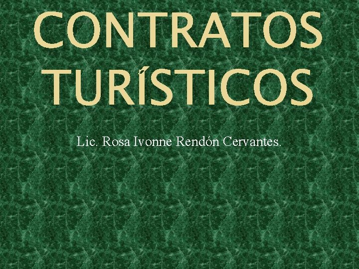 CONTRATOS TURÍSTICOS Lic. Rosa Ivonne Rendón Cervantes. 