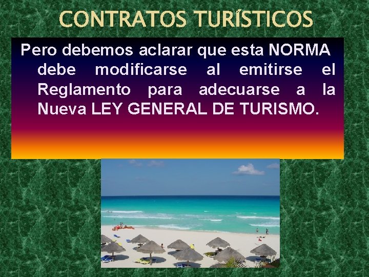 CONTRATOS TURÍSTICOS Pero debemos aclarar que esta NORMA debe modificarse al emitirse el Reglamento