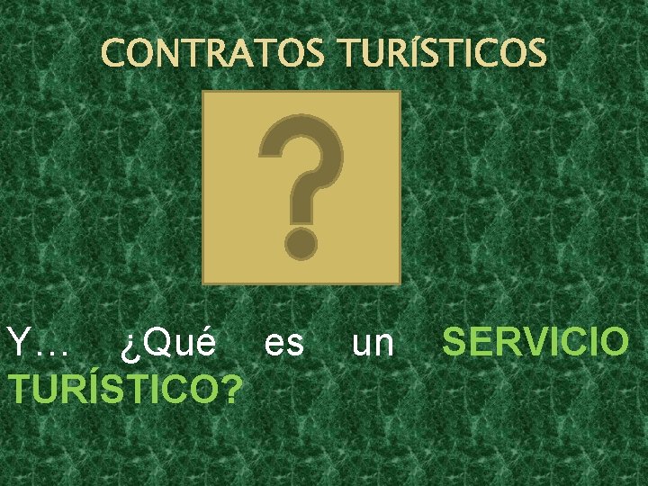 CONTRATOS TURÍSTICOS Y… ¿Qué es TURÍSTICO? un SERVICIO 