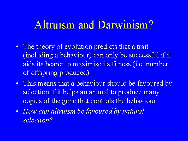 Altruism and Darwinism? • The theory of evolution predicts that a trait (including a
