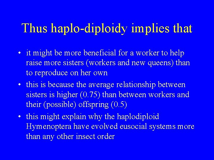 Thus haplo-diploidy implies that • it might be more beneficial for a worker to