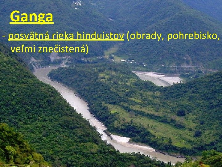 Ganga - posvätná rieka hinduistov (obrady, pohrebisko, veľmi znečistená) 