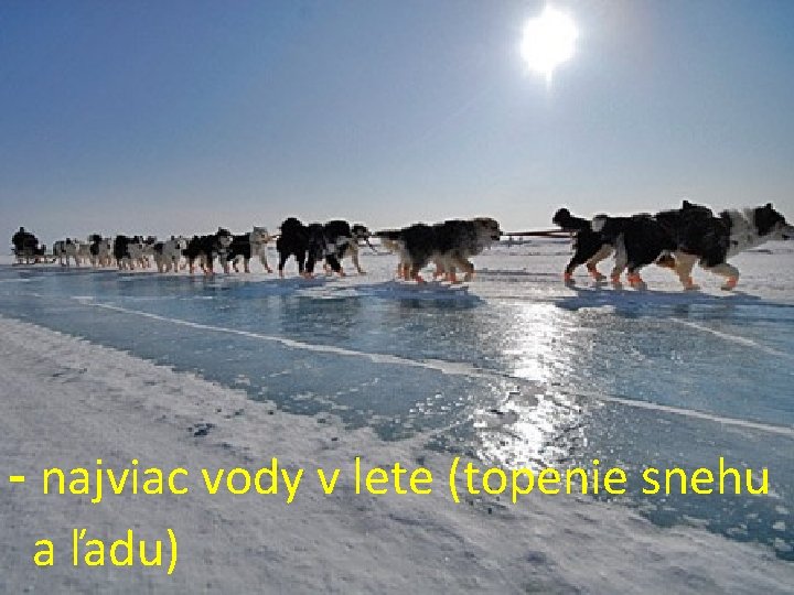 - najviac vody v lete (topenie snehu a ľadu) 