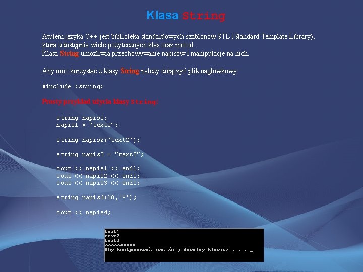 Klasa String Atutem języka C++ jest biblioteka standardowych szablonów STL (Standard Template Library), która