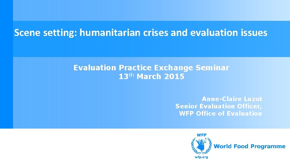 Scene setting: humanitarian crises and evaluation issues Evaluation Practice Exchange Seminar 13 th March