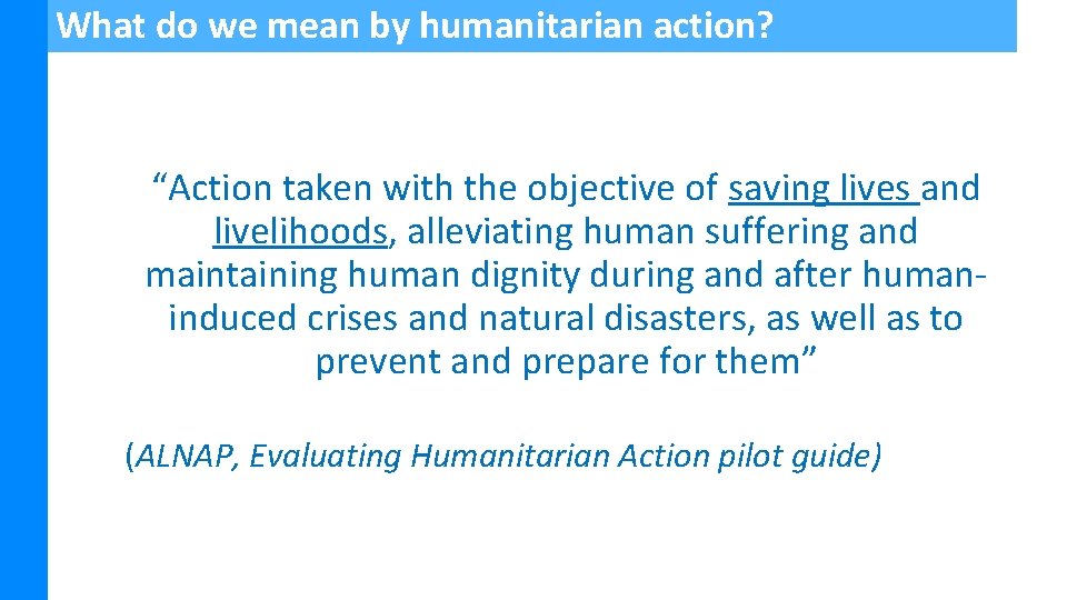 What do we mean by humanitarian action? “Action taken with the objective of saving