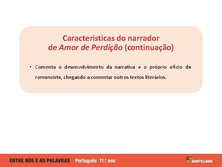 Características do narrador de Amor de Perdição (continuação) • Comenta o desenvolvimento da narrativa